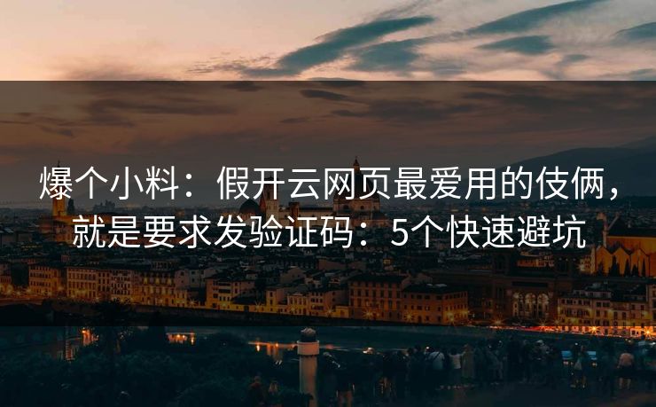 爆个小料：假开云网页最爱用的伎俩，就是要求发验证码：5个快速避坑